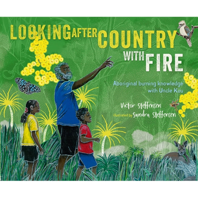 Looking After Country with Fire : Aboriginal Burning Knowledge With Uncle Kuu, Hardback Book