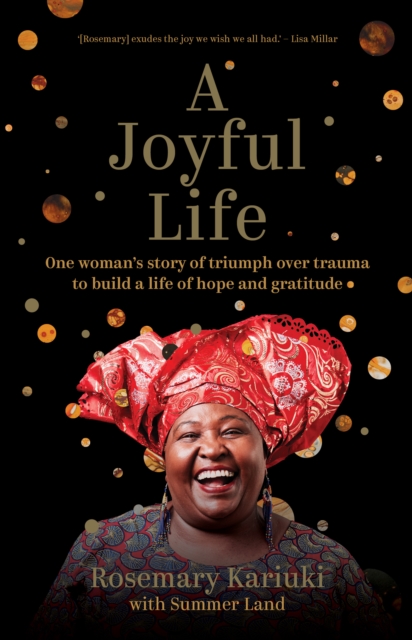 A Joyful Life : One Woman’s Story of Triumph Over Trauma to Build a Life of Hope and Gratitude, Hardback Book