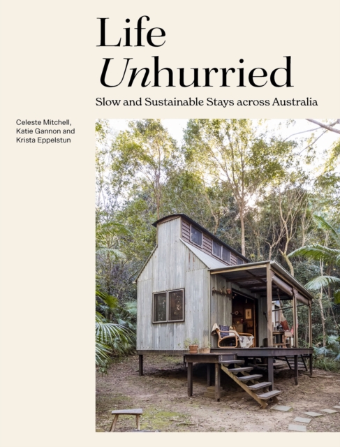 Life Unhurried : Slow and Sustainable Stays across Australia, Hardback Book