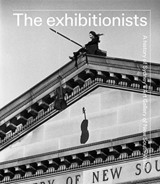 The exhibitionists : A History of Sydney's Art Gallery of New South Wales, Hardback Book