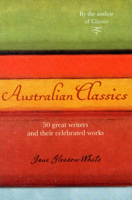 Australian Classics : 50 Great Writers and Their Celebrated Works, Paperback Book