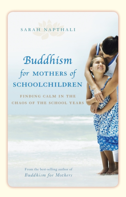 Buddhism for Mothers of Schoolchildren : Finding calm in the chaos of the school years, Paperback / softback Book