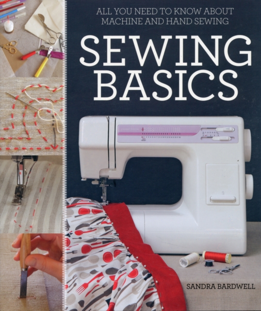 Sewing Basics : All You Need to Know About Machine and Hand Sewing, Paperback Book