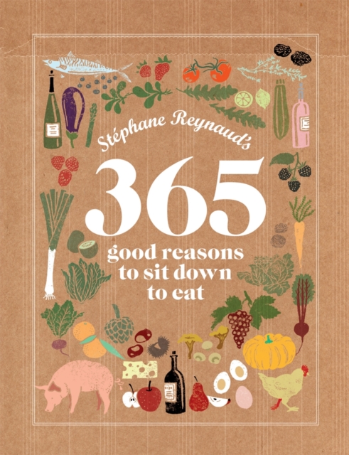 Stephane Reynaud's 365 Good Reasons to Sit Down to Eat, Hardback Book