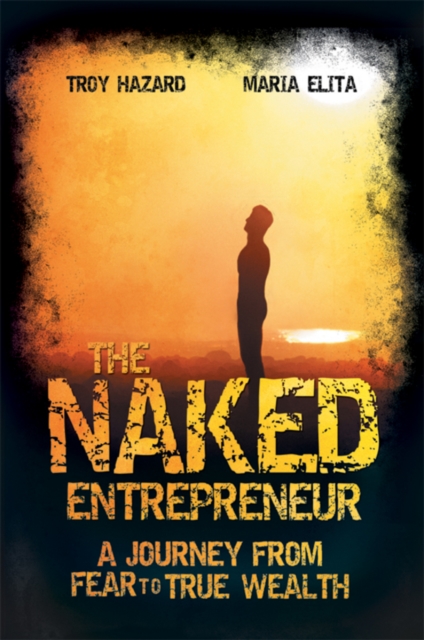 The Naked Entrepreneur : A Journey From Fear to True Wealth, Paperback / softback Book