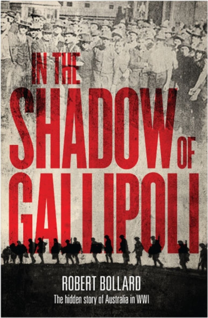 In the shadow of Gallipoli : The hidden story of Australia in WWI, Paperback / softback Book