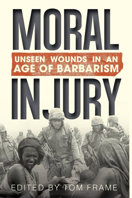 Moral Injury : Unseen Wounds in an Age of Barbarism, Paperback / softback Book