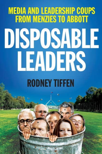 Disposable Leaders : Media and Leadership Coups from Menzies to Abbott, Paperback / softback Book