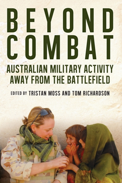 Beyond Combat : Australian Military Activity Away From the Battlefields, Paperback / softback Book