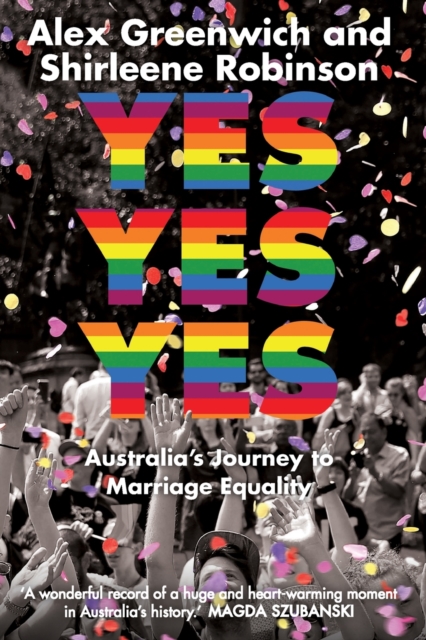 Yes Yes Yes : Australia’s Journey to Marriage Equality, Paperback / softback Book