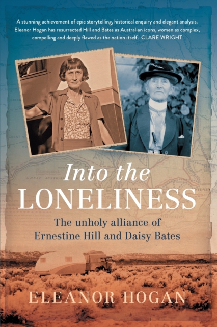 Into the Loneliness : The unholy alliance of Ernestine Hill and Daisy Bates, Paperback / softback Book