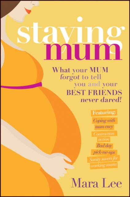 Staying Mum : What Your Mum Forget to Tell You and Your Best Friends Never Dared!, EPUB eBook