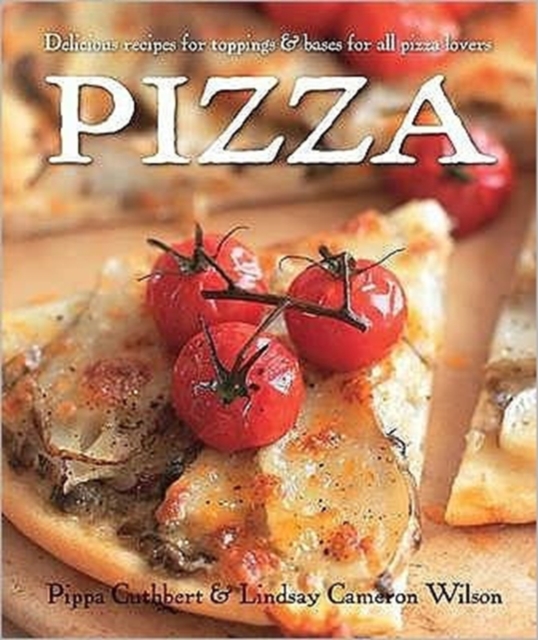 Pizza : Delicious Recipes for Toppings and Bases for All Pizza Lovers, Hardback Book