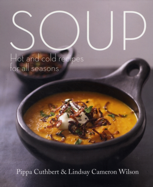 Soup : Hot and Cold Recipes for All Seasons, Hardback Book