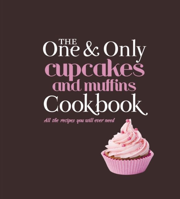Cupcakes and Muffins : All the Recipes You Will Ever Need, Hardback Book