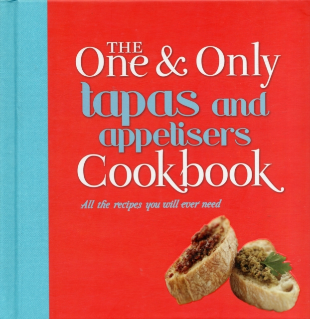 Tapas and Appetisers : All the Recipes You Will Ever Need, Hardback Book