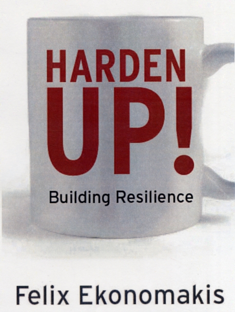 Harden Up! : How to be Resilient, Stop Taking Things Personally and Get What You Want in Life, Paperback / softback Book