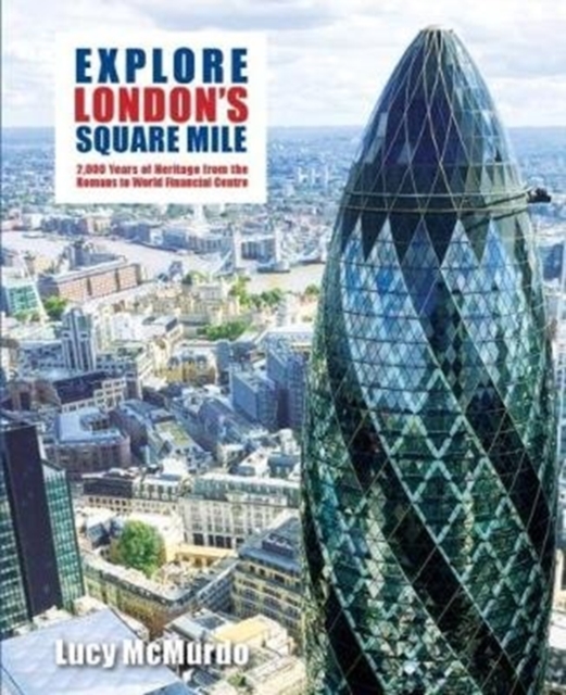 Explore London's Square Mile : 2,000 Years of Heritage from the Romans to World Financial Centre, Paperback / softback Book