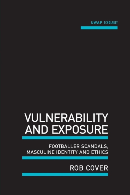 Vulnerability and Exposure : Footballer Scandals, Masculine Identity and Ethics, Paperback / softback Book