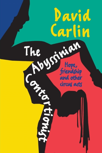 The Abyssinian Contortionist : Hope, friendship and other circus acts, Paperback / softback Book