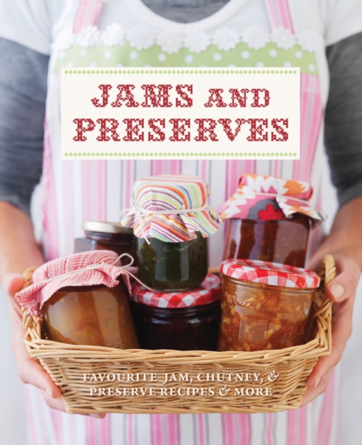 Jams and Preserves : More Than 100 Jam, Chutney and Preserve Recipes, Paperback / softback Book