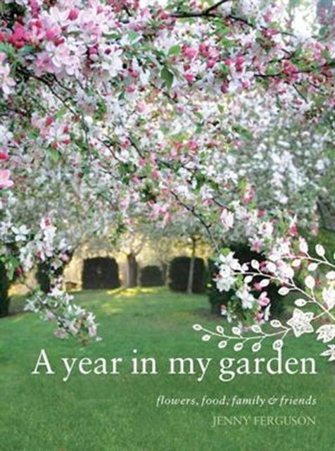 Year in My Garden : Flowers, Food, Family and Friends, Paperback Book