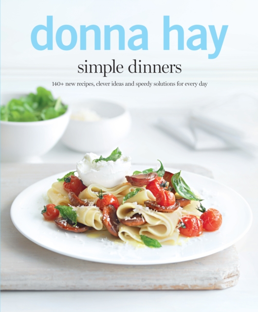 Simple Dinners : 140+ New Recipes, Clever Ideas and Speedy Solutions for Every Day, Paperback Book