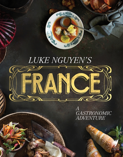 Luke Nguyen's France : A Gastronomic Adventure, Hardback Book