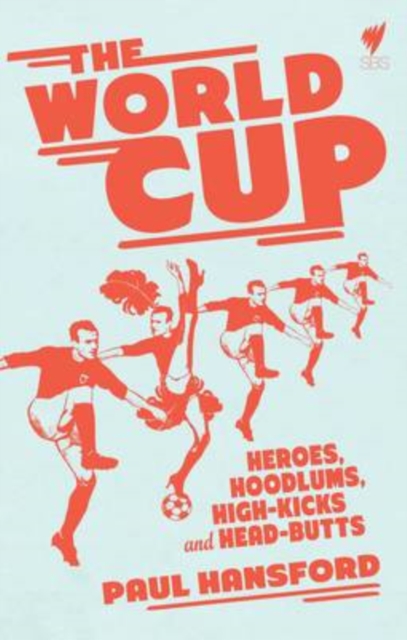 The World Cup : Heroes, Hoodlums, High-Kicks and Head-Butts, Paperback / softback Book