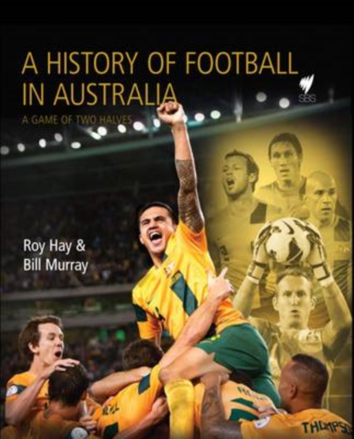History of Soccer in Australia : A Game of Two Halves, Hardback Book