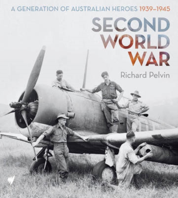 Second World War : A Generation of Australian Heroes, 1939-1945, Hardback Book