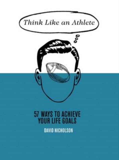 Think Like An Athlete : 57 Ways to Achieve Your Life Goals, Hardback Book