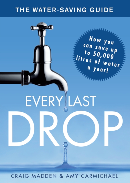 Every Last Drop : The Water Saving Guide, EPUB eBook