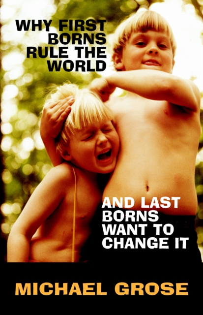 Why First-Borns Rule the World and Last-Borns Want to Change it, EPUB eBook