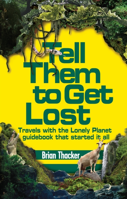 Tell Them to Get Lost : Travels With the Lonely Planet Guide Book That Started it All, EPUB eBook