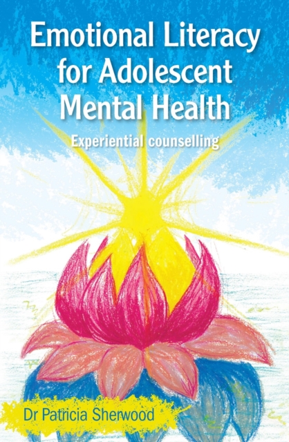 Emotional Literacy for Adolescent Mental Health : Experiential counselling, Paperback / softback Book