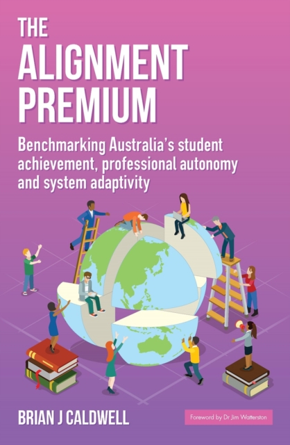 The Alignment Premium : Benchmarking Australia's Student Achievement, Professional Autonomy and System Adaptivity, Paperback / softback Book