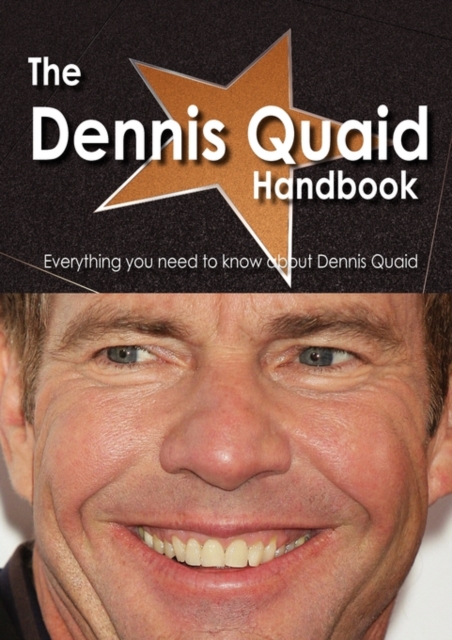 The Dennis Quaid Handbook - Everything You Need to Know about Dennis Quaid, Paperback / softback Book