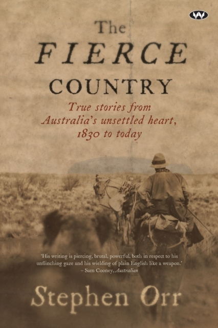 The Fierce Country : True stories from Australia's unsettled heart, 1830 to today, Paperback / softback Book