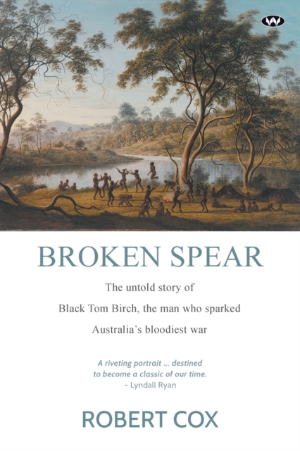 Broken Spear : The untold story of Black Tom Birch, the man who sparked Australia's bloodiest war, Paperback / softback Book