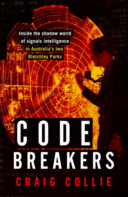Code Breakers : Inside the Shadow World of Signals Intelligence in Australia's Two Bletchley Parks, Paperback / softback Book