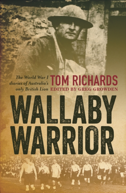 Wallaby Warrior : The World War 1 Diaries of Tom Richards, Australia's Only British Lion, Paperback / softback Book