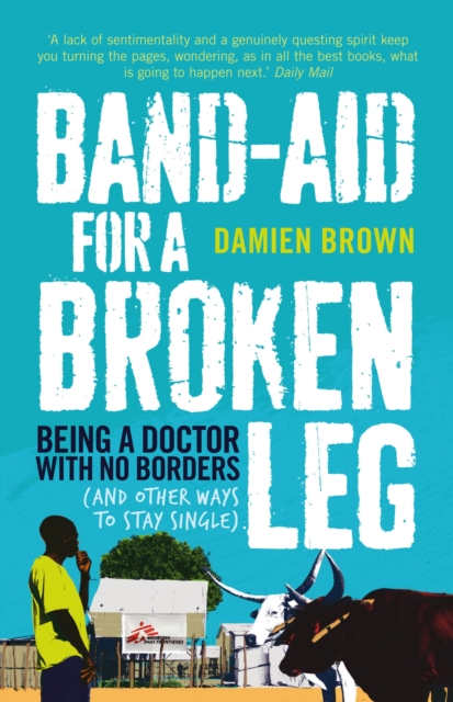 Band-Aid for a Broken Leg : Being a doctor with no borders (and other ways to stay single), Paperback / softback Book