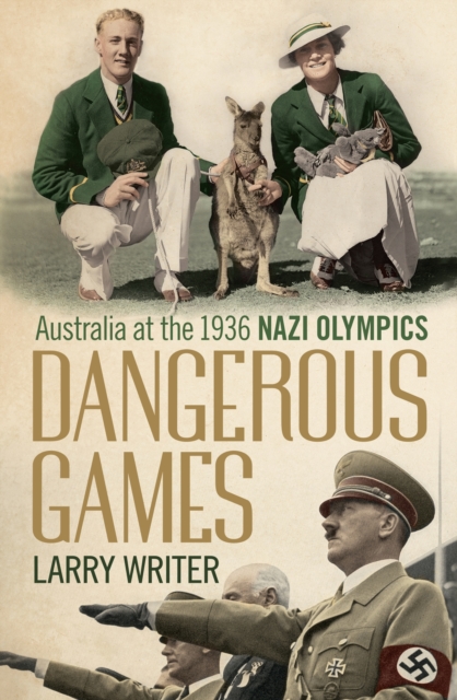 Dangerous Games : Australia at the 1936 Nazi Olympics, Paperback / softback Book