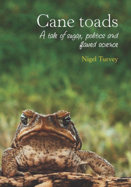 Cane toads : A Tale of Sugar, Politics and Flawed Science, Paperback / softback Book