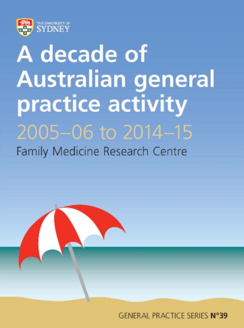 A Decade of Australian General Practice Activity 2005-06 to 2014-15 : General Practice Series No. 39, Paperback / softback Book