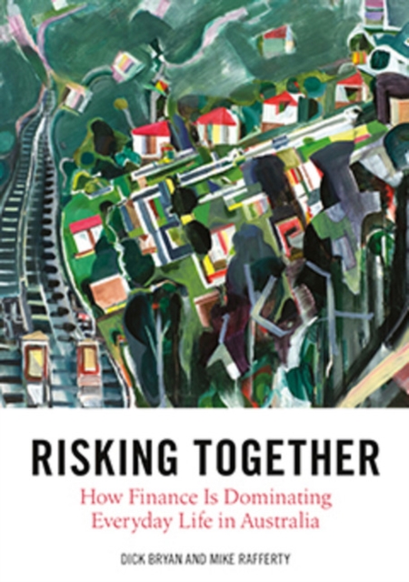 Risking Together : How Finance Is Dominating Everyday Life in Australia, Paperback / softback Book