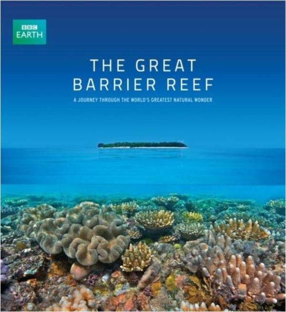 The Great Barrier Reef : A Journey Through the World's Greatest Natural Wonder, Hardback Book