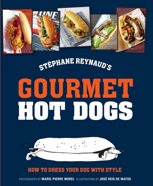 Stephane Reynaud's Gourmet Hot Dog : How to Dress Your Dog with Style, Hardback Book