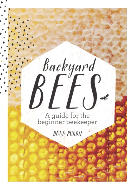 Backyard Bees : A guide for the beginner beekeeper, Hardback Book